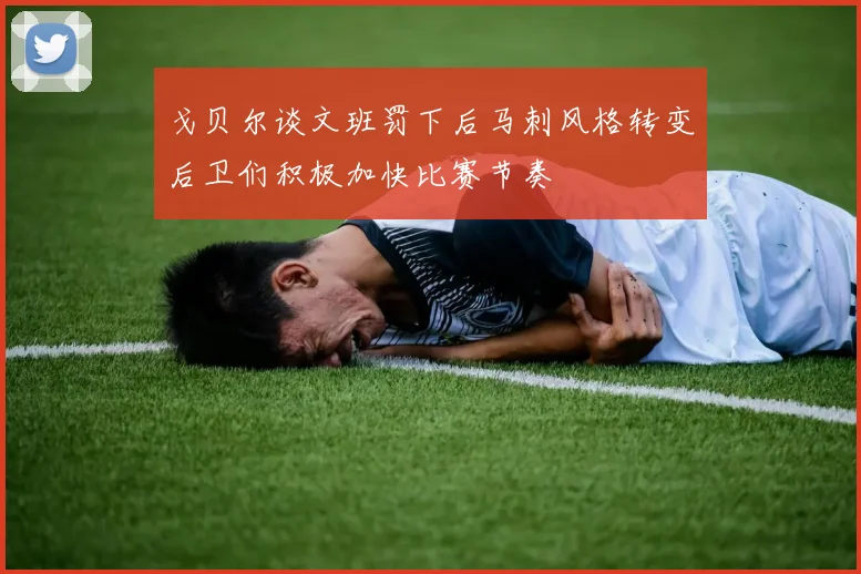 戈贝尔谈文班罚下后马刺风格转变后卫们积极加快比赛节奏